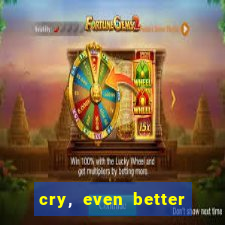 cry, even better if you beg
